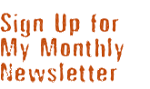 Sign Up for My Monthly Newsletter